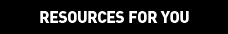 RESOURCES FOR YOU